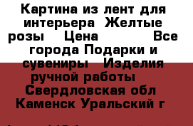 Картина из лент для интерьера “Желтые розы“ › Цена ­ 2 500 - Все города Подарки и сувениры » Изделия ручной работы   . Свердловская обл.,Каменск-Уральский г.